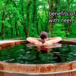 नीम के पानी से नहाने के 7 कमाल के फायदे-हर मौसम में उपयोगी